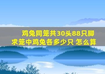 鸡兔同笼共30头88只脚 求笼中鸡兔各多少只 怎么算